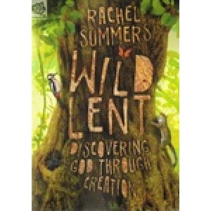 Wild Lent: Discovering God Through Creation By Rachel Summers